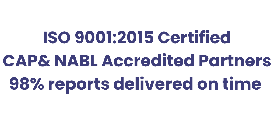 ISO 9001:2015 Certified CAP& NABL Accredited Partners 98% reports delivered on time