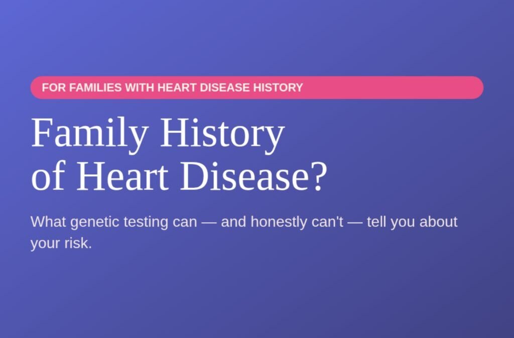 Family History of Heart Disease? What Genetic Risk Testing Can and Can’t Predict